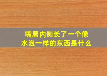 嘴唇内侧长了一个像水泡一样的东西是什么