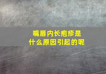 嘴唇内长疱疹是什么原因引起的呢