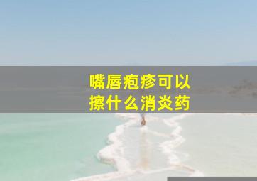 嘴唇疱疹可以擦什么消炎药