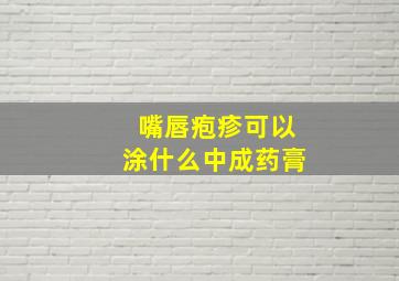 嘴唇疱疹可以涂什么中成药膏