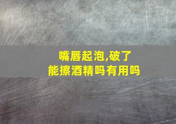 嘴唇起泡,破了能擦酒精吗有用吗