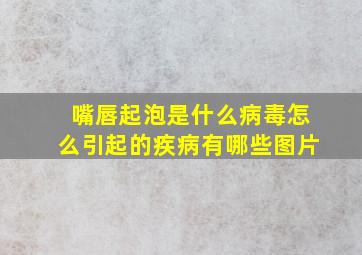 嘴唇起泡是什么病毒怎么引起的疾病有哪些图片