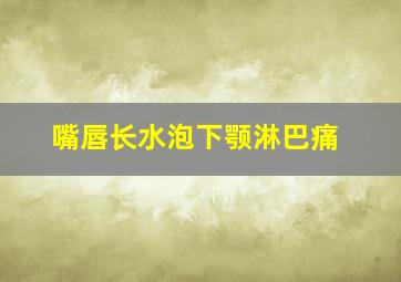 嘴唇长水泡下颚淋巴痛