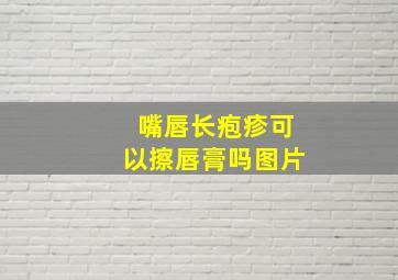 嘴唇长疱疹可以擦唇膏吗图片