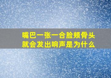 嘴巴一张一合脸颊骨头就会发出响声是为什么