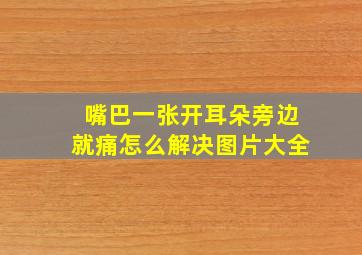 嘴巴一张开耳朵旁边就痛怎么解决图片大全