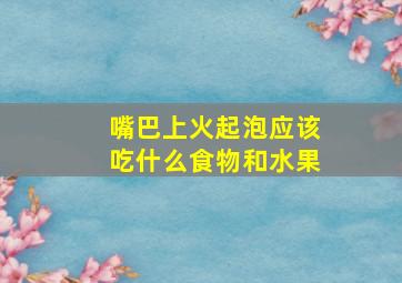 嘴巴上火起泡应该吃什么食物和水果