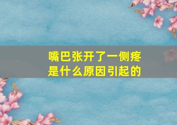 嘴巴张开了一侧疼是什么原因引起的