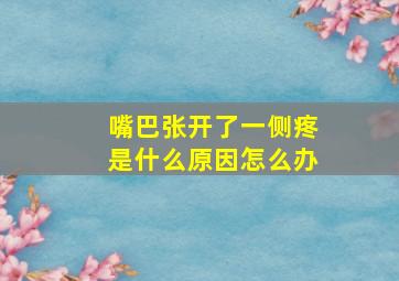 嘴巴张开了一侧疼是什么原因怎么办