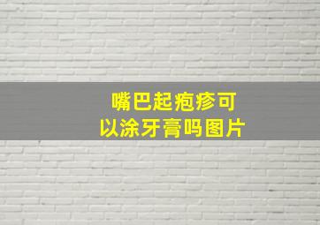 嘴巴起疱疹可以涂牙膏吗图片