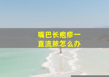 嘴巴长疱疹一直流脓怎么办