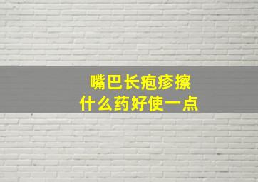 嘴巴长疱疹擦什么药好使一点