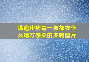 嘴疱疹病毒一般都在什么地方感染的多呢图片