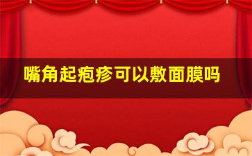 嘴角起疱疹可以敷面膜吗