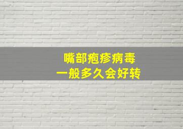 嘴部疱疹病毒一般多久会好转