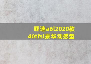 噢迪a6l2020款40tfsl豪华动感型