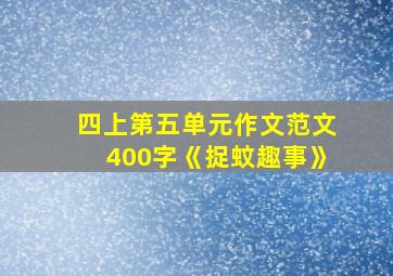 四上第五单元作文范文400字《捉蚊趣事》