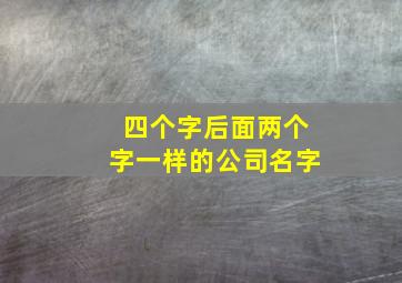 四个字后面两个字一样的公司名字