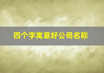 四个字寓意好公司名称