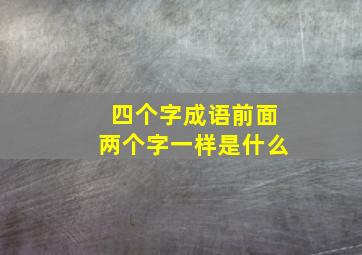 四个字成语前面两个字一样是什么