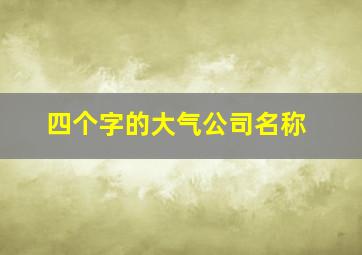 四个字的大气公司名称