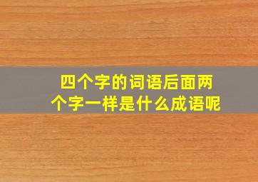 四个字的词语后面两个字一样是什么成语呢