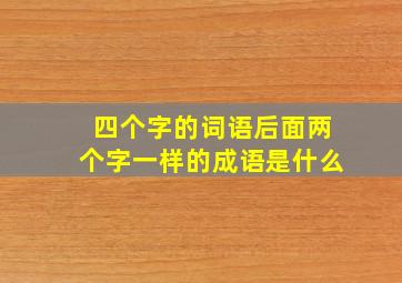 四个字的词语后面两个字一样的成语是什么