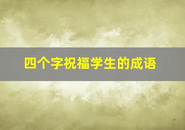 四个字祝福学生的成语