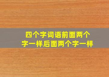 四个字词语前面两个字一样后面两个字一样