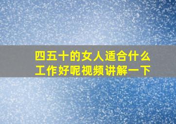 四五十的女人适合什么工作好呢视频讲解一下