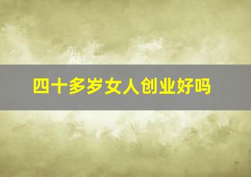 四十多岁女人创业好吗