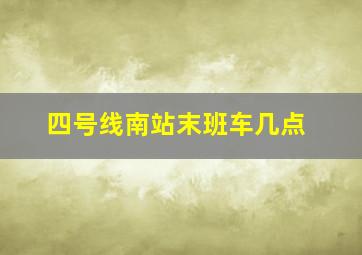 四号线南站末班车几点