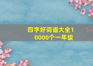 四字好词语大全10000个一年级