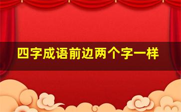 四字成语前边两个字一样