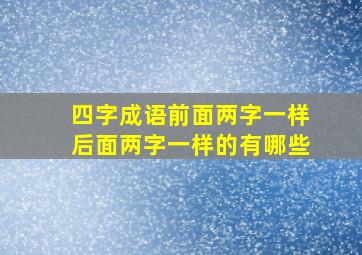 四字成语前面两字一样后面两字一样的有哪些