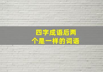 四字成语后两个是一样的词语