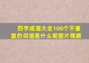 四字成语大全100个不重复的词语是什么呢图片视频