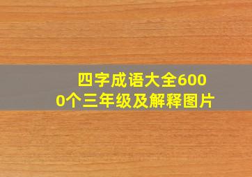 四字成语大全6000个三年级及解释图片