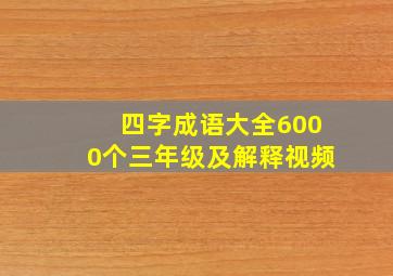 四字成语大全6000个三年级及解释视频