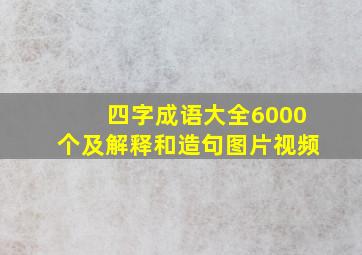 四字成语大全6000个及解释和造句图片视频