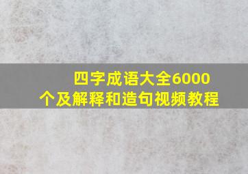 四字成语大全6000个及解释和造句视频教程