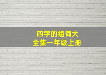 四字的组词大全集一年级上册