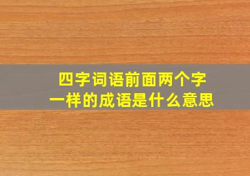 四字词语前面两个字一样的成语是什么意思