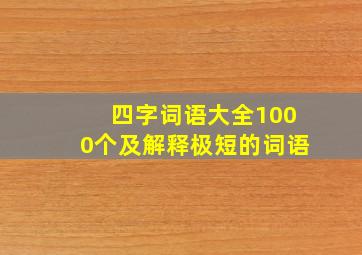 四字词语大全1000个及解释极短的词语