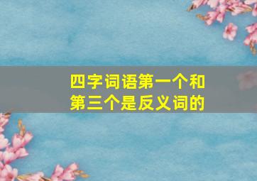 四字词语第一个和第三个是反义词的