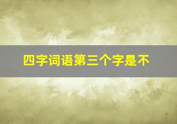 四字词语第三个字是不