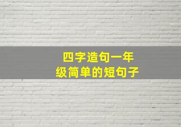 四字造句一年级简单的短句子