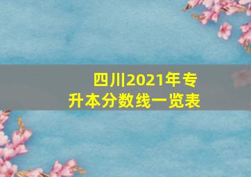 四川2021年专升本分数线一览表