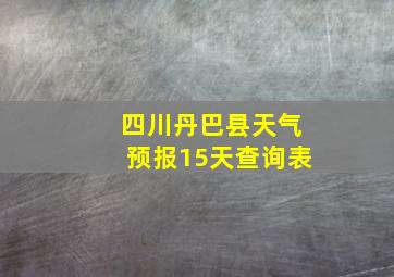 四川丹巴县天气预报15天查询表