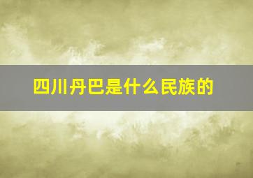 四川丹巴是什么民族的